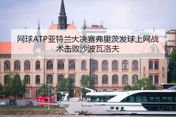 网球ATP亚特兰大决赛弗里茨发球上网战术击败沙波瓦洛夫